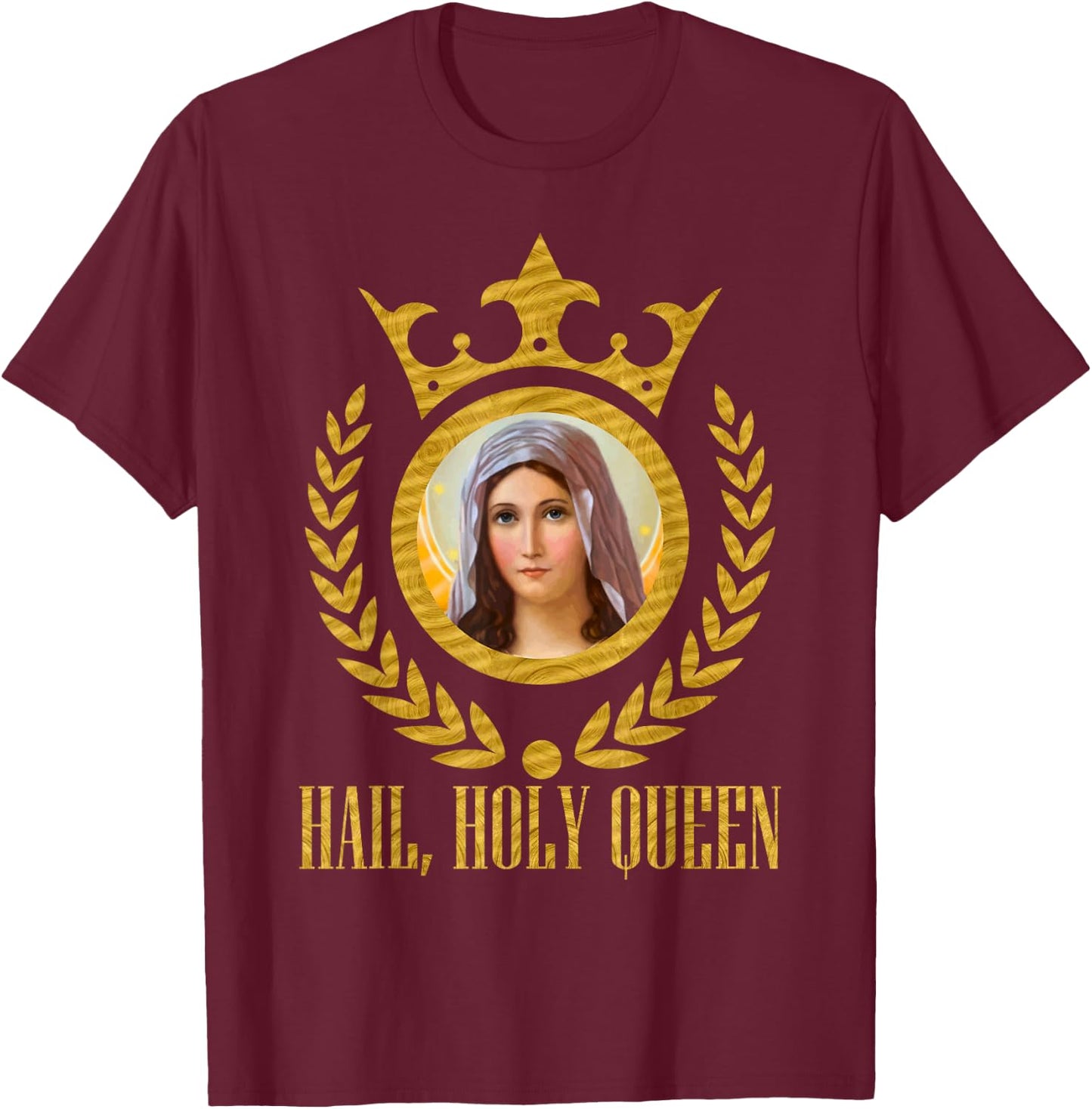 Haily Holy Queen of Heaven and Earth Our Blessed Mother Mary T-Shirt - T-Shirt | Maroon