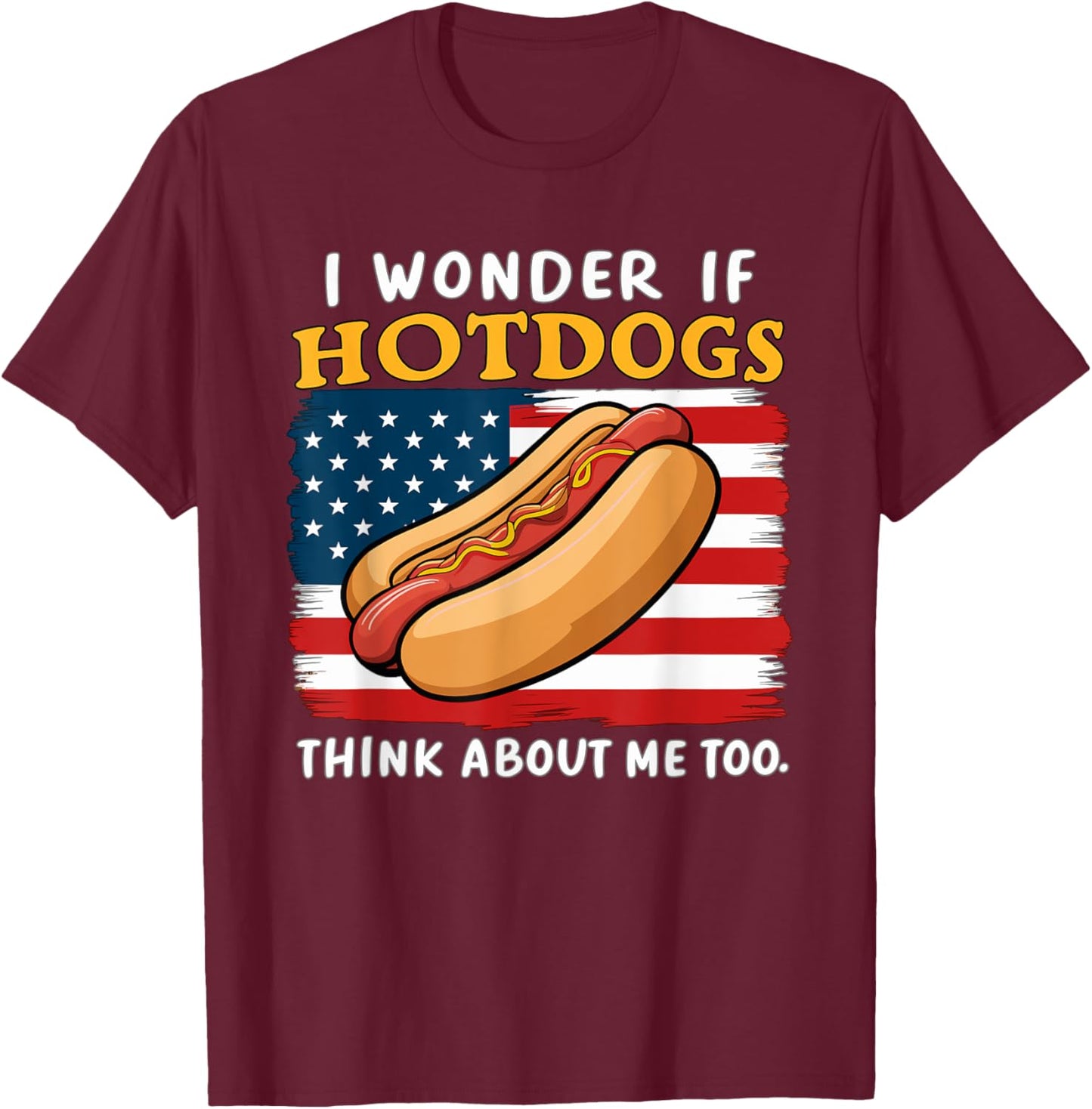I Wonder If Hotdogs Think About Me Too Funny Hot Dog Men Women T-Shirt - T-Shirt | Maroon