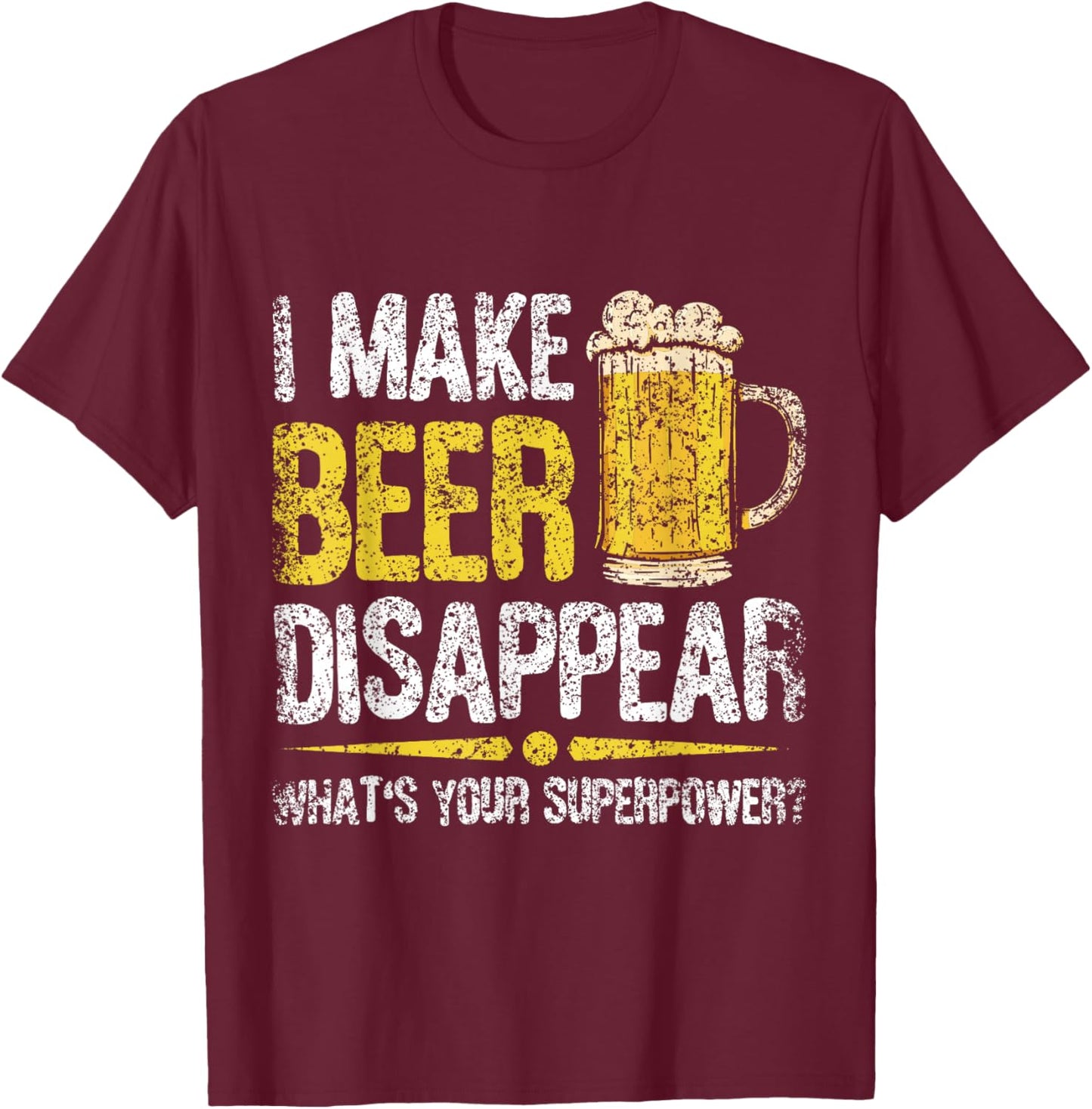 I Make Beer Disappear What's Your Superpower Beers Beer T-Shirt - T-Shirt | Maroon