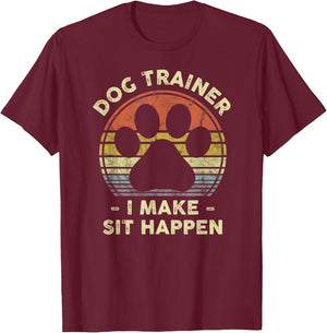 Dog Trainer I Make Sit Happen Funny Pun Gift A Dog Lover T-Shirt - T-Shirt | Maroon