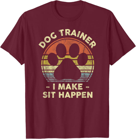 Dog Trainer I Make Sit Happen Funny Pun Gift A Dog Lover T-Shirt - T-Shirt | Maroon