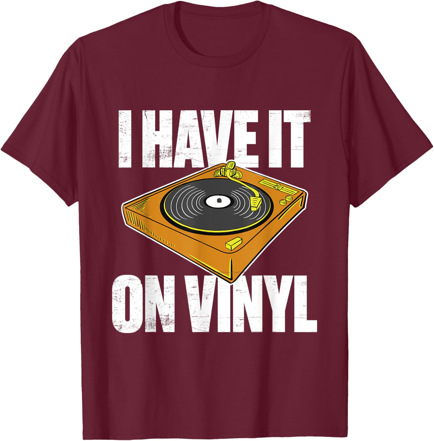 Gift vinyl records collectors I have it on vinyl T-Shirt - T-Shirt | Maroon