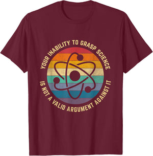 Your Inability To Grasp Science Is Not A Valid Argument T-Shirt - T-Shirt | Maroon