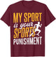 My sport is your sports punishment - sprinter ultramarathon T-Shirt - T-Shirt | Maroon