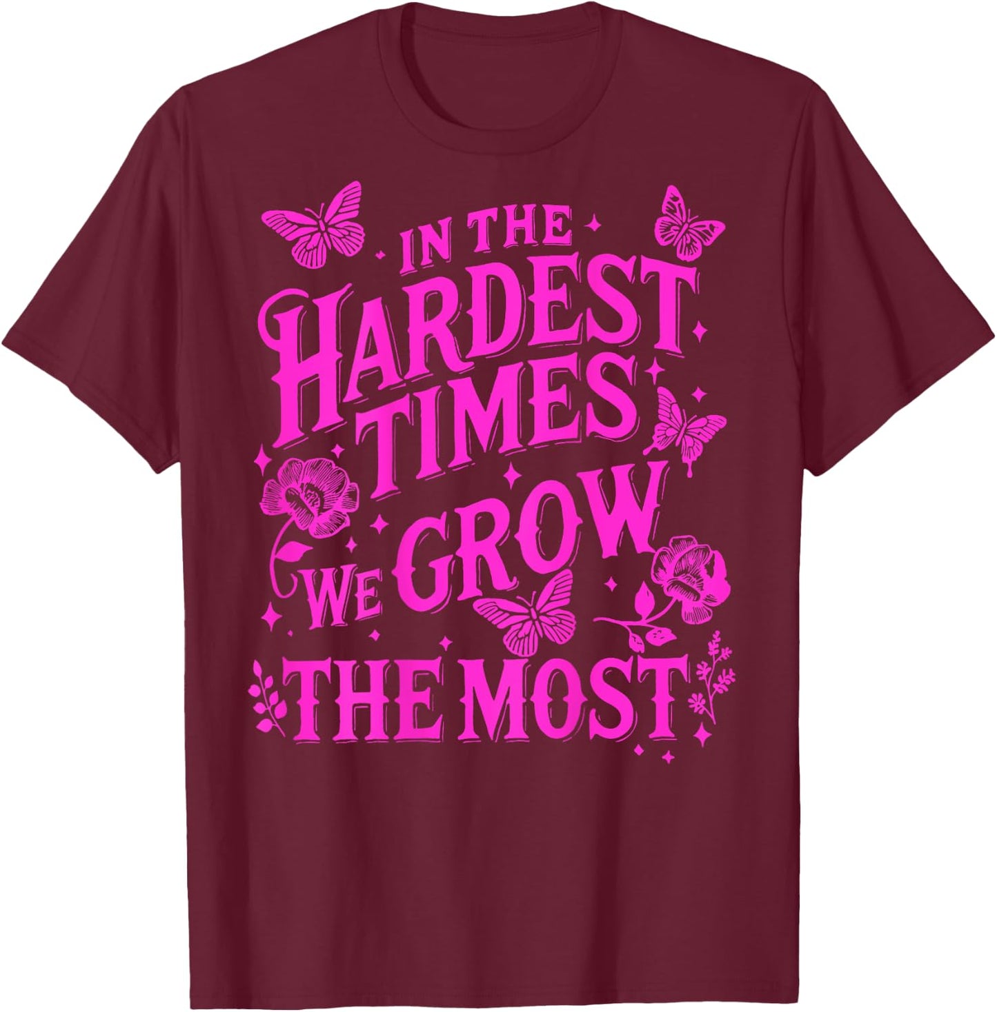 In The Hardest Times We Grow The Most T-Shirt - T-Shirt | Maroon