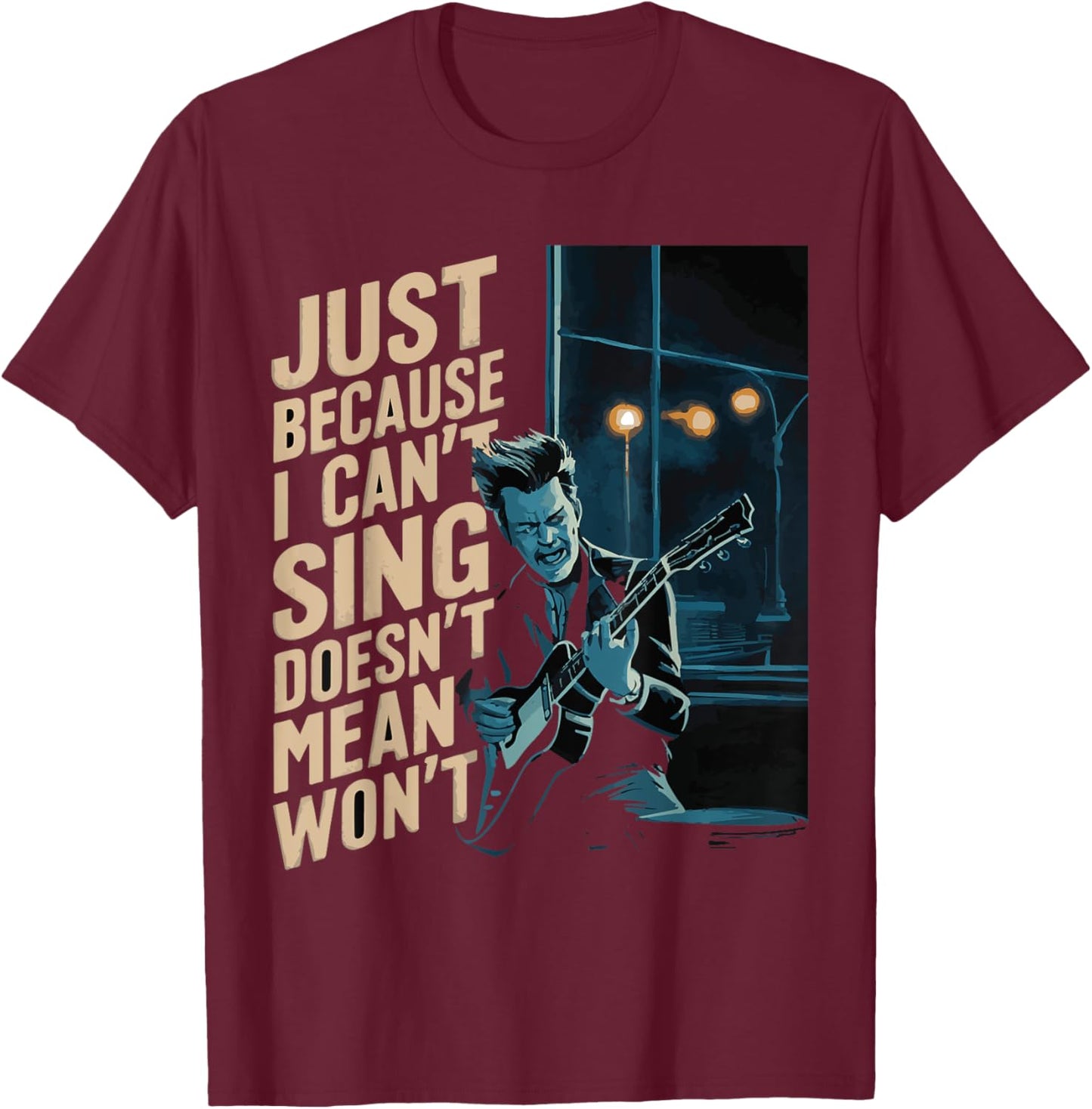 Just Because I Can't Sing Doesn't Mean I Won't Music Guitar T-Shirt - T-Shirt | Maroon