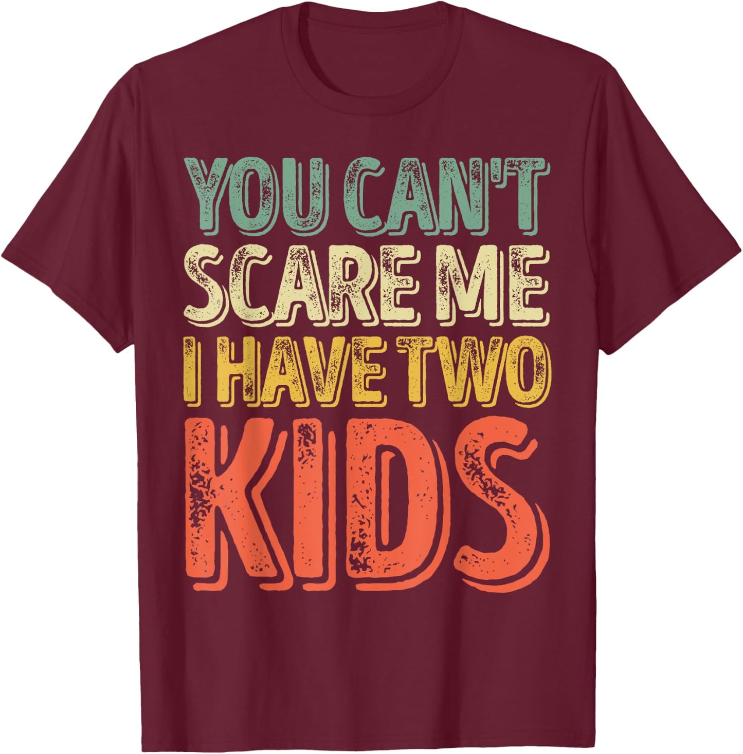 You Can't Scare Me I Have Two Kids Shirt Father's Day T-Shirt - T-Shirt | Maroon