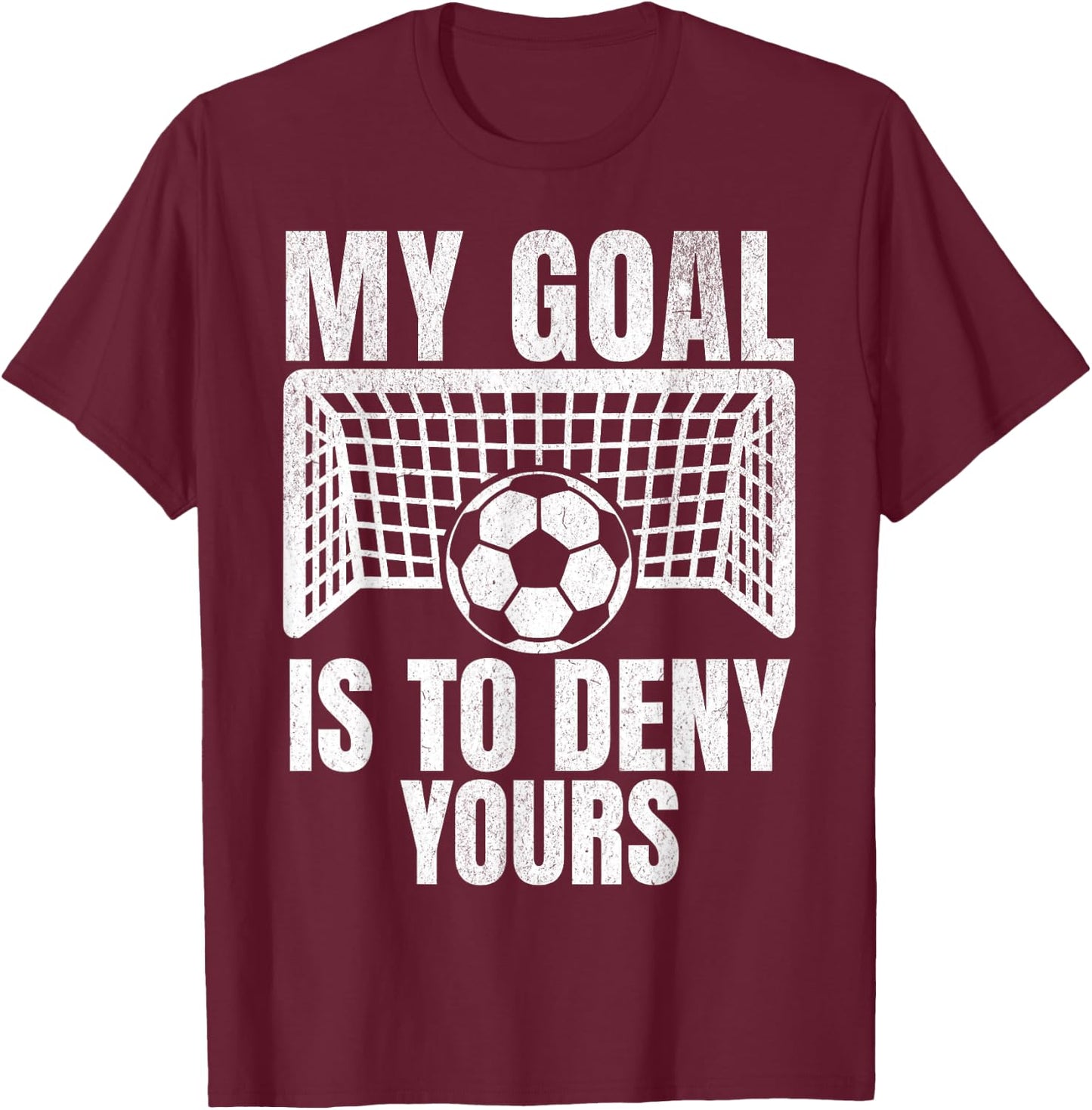 Funny My Goal Is To Deny Yours Soccer Goalie Goalkeeper Men T-Shirt - T-Shirt | Maroon