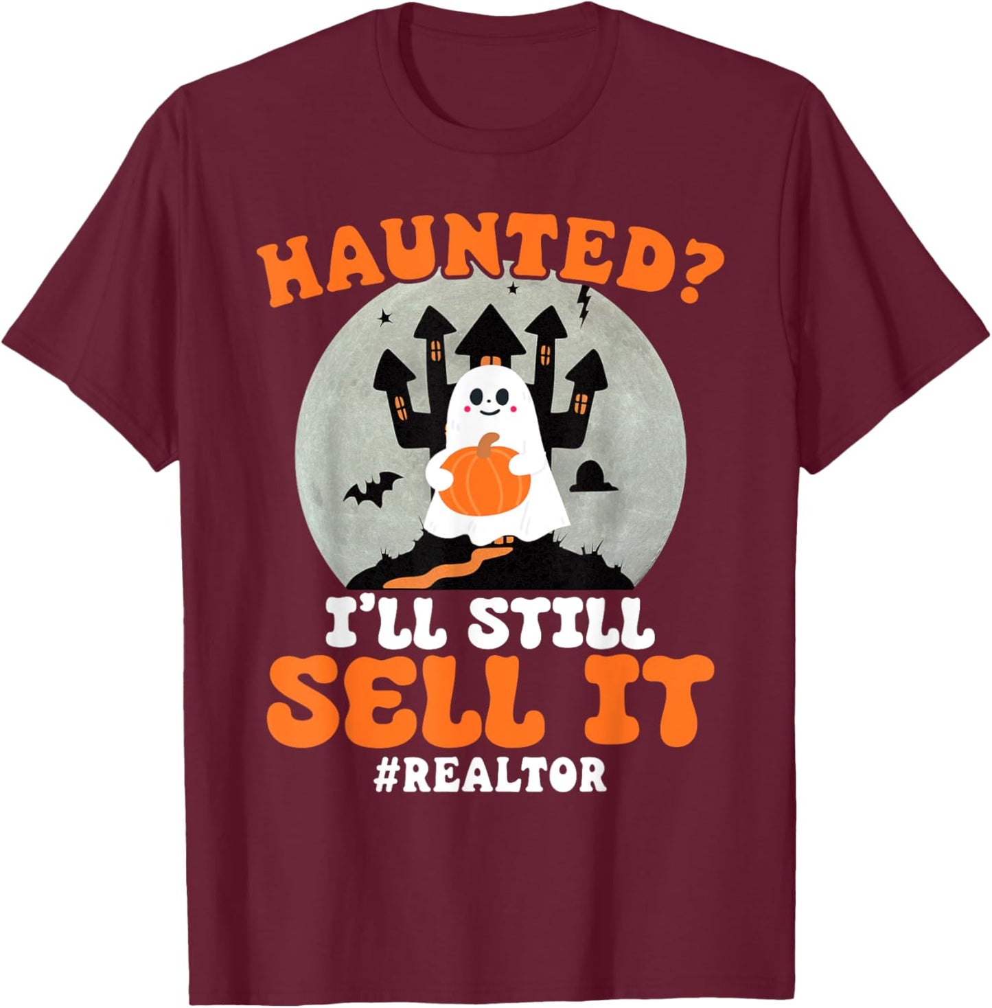 Realtor Haunted I'll Still Sell It Real Estate Halloween T-Shirt - T-Shirt | Maroon
