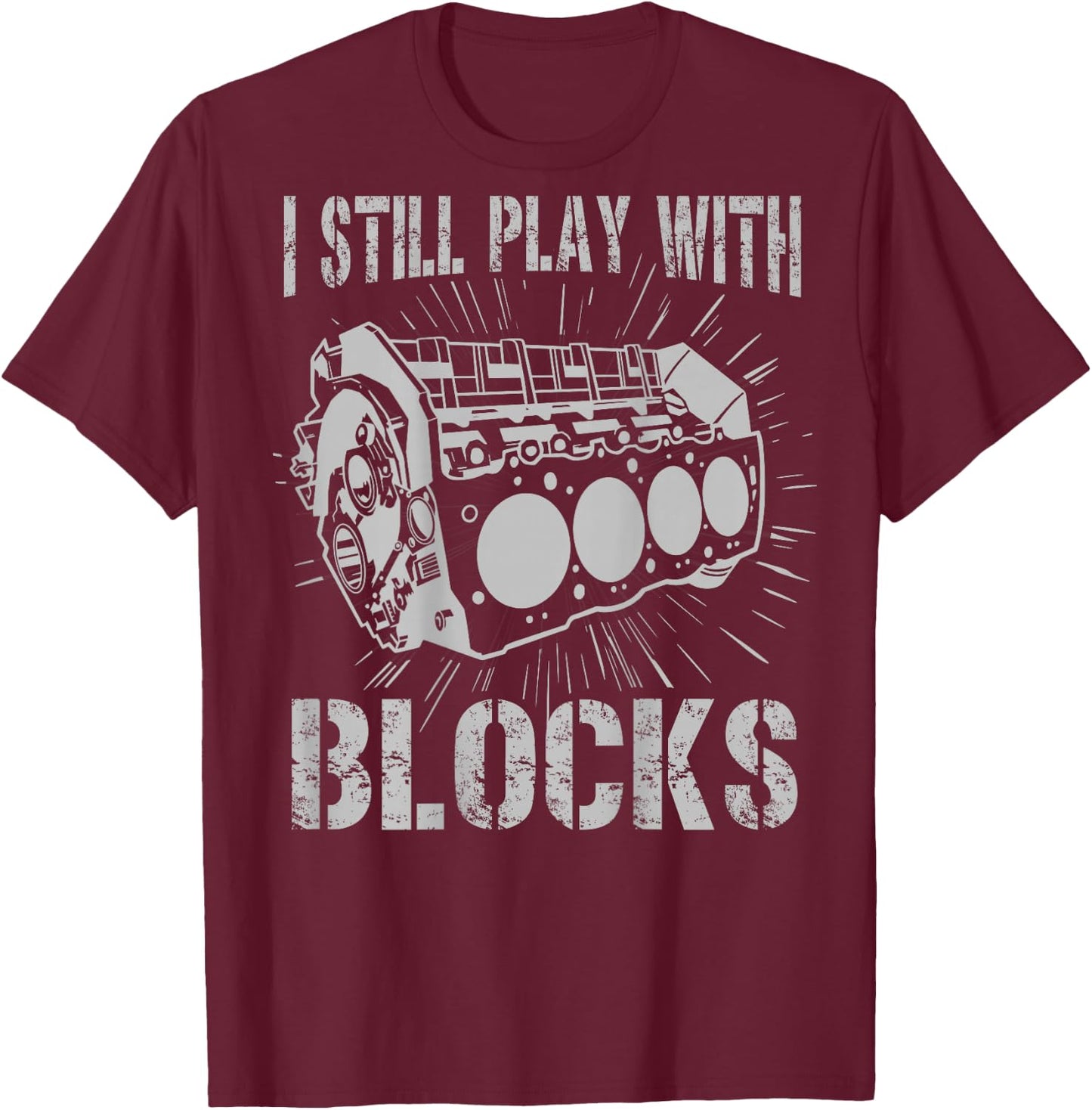I Still Play With Blocks Funny Car Mechanic Car Engine T-Shirt - T-Shirt | Maroon