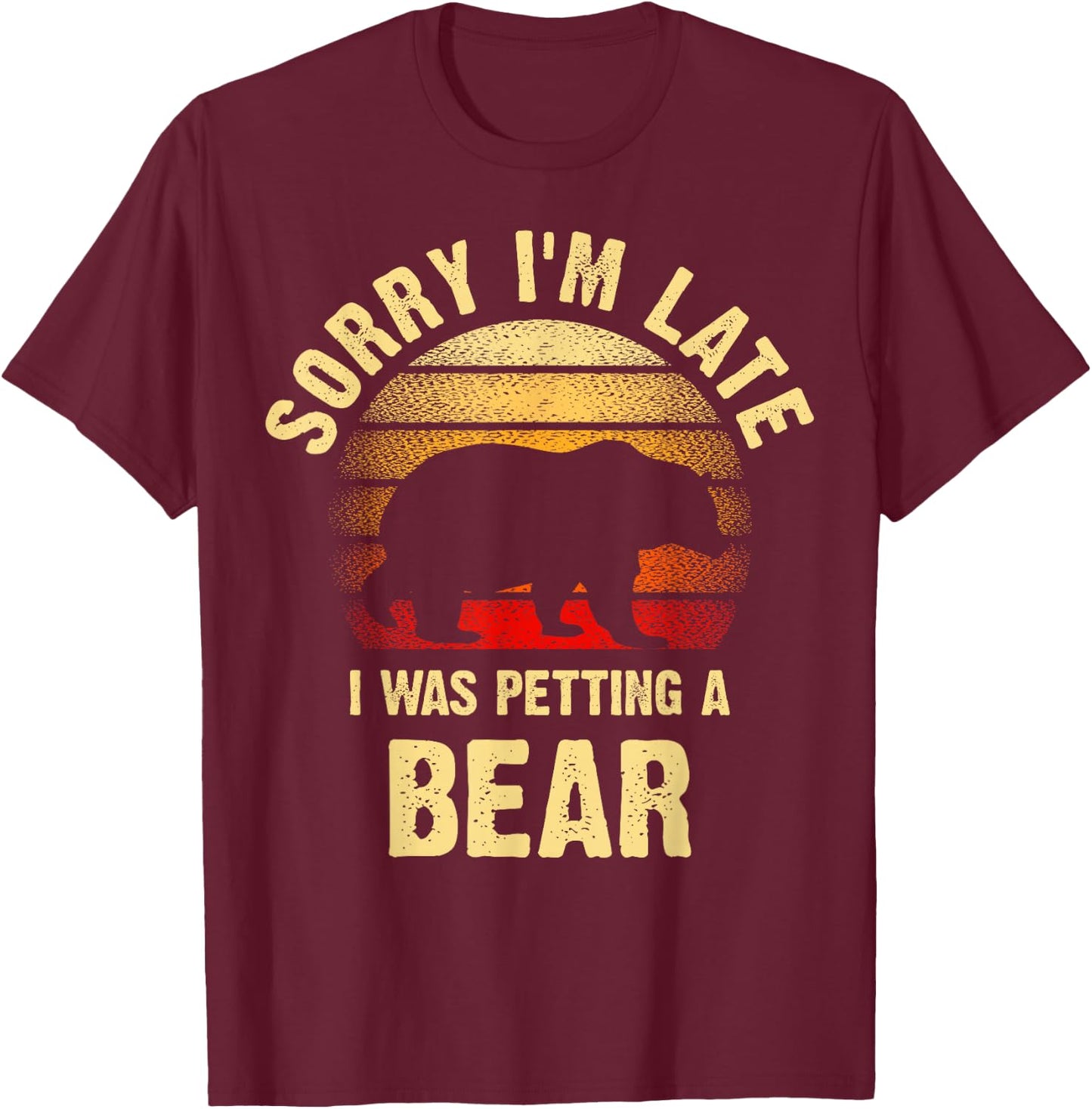 Vintage Bear Lover Sorry I'm I was Petting a Bear Funny T-Shirt - T-Shirt | Maroon