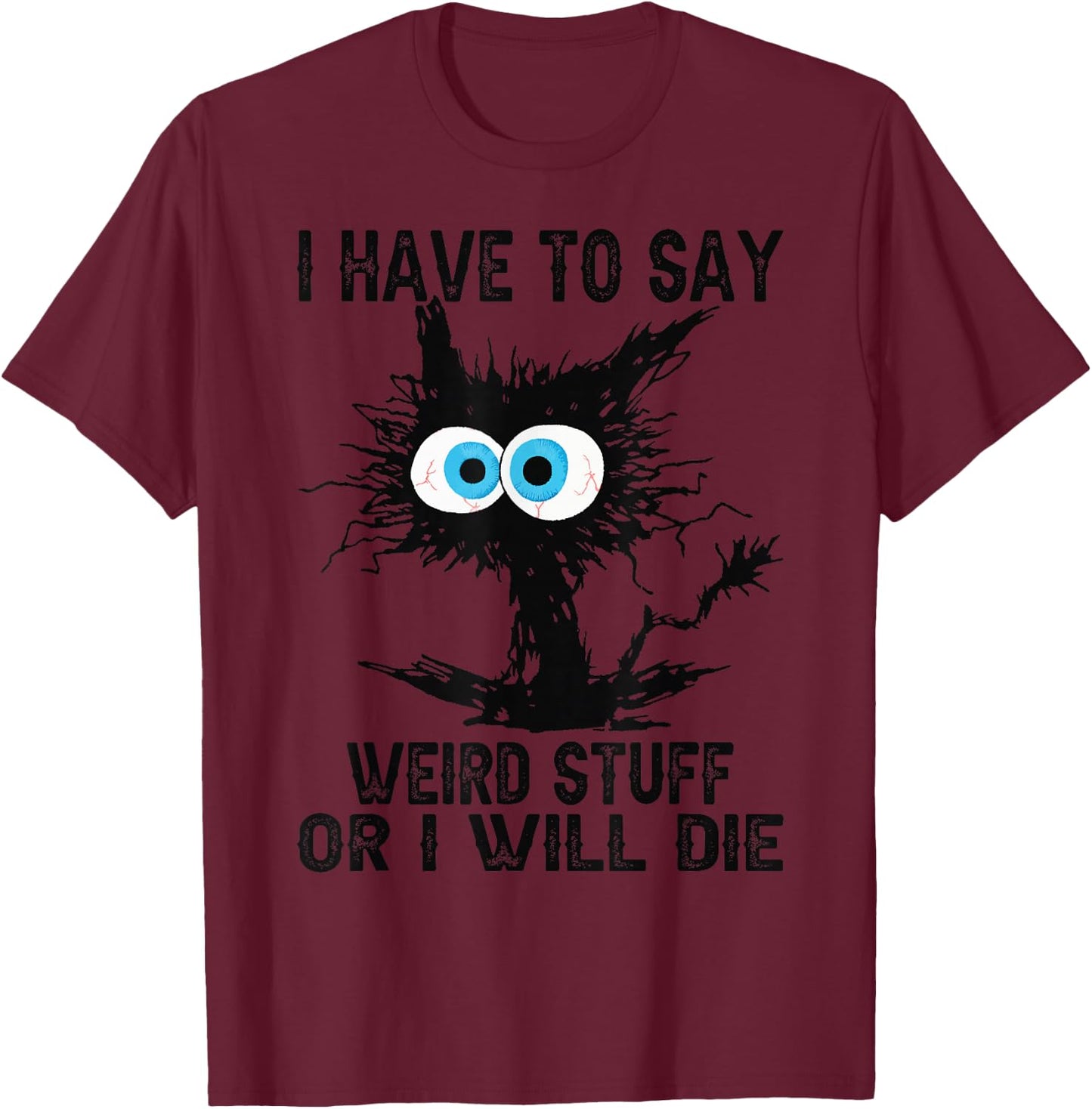 I Have to Say Weird Stuff Or I'll Die Funny Cat Lover T-Shirt - T-Shirt | Maroon