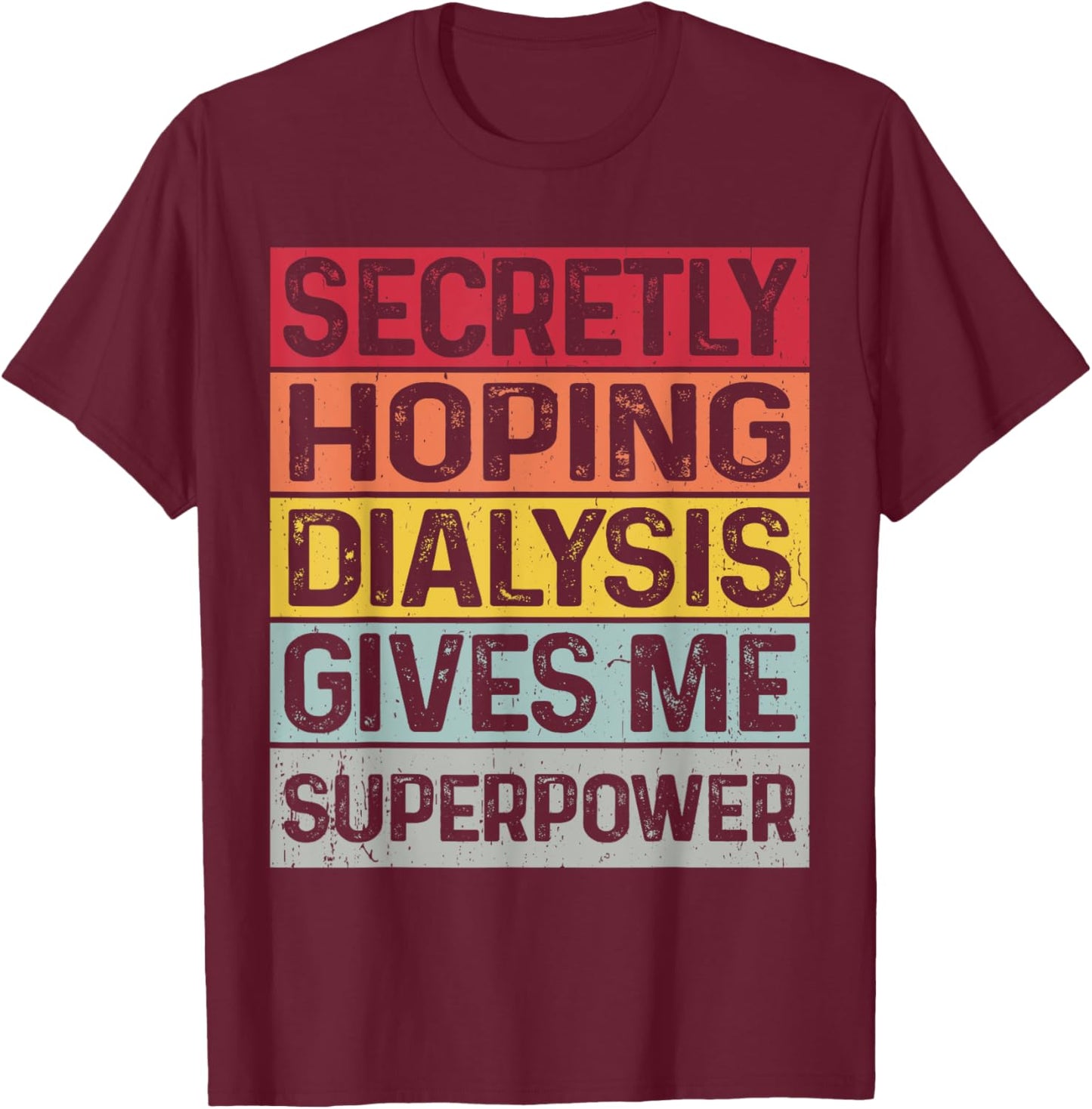 Secretly hoping dialysis gives me superpower kidney disease T-Shirt - T-Shirt | Maroon