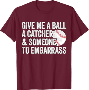 Give Me A Ball A Catcher And Someone To Embarrass Baseball T-Shirt - T-Shirt | Maroon