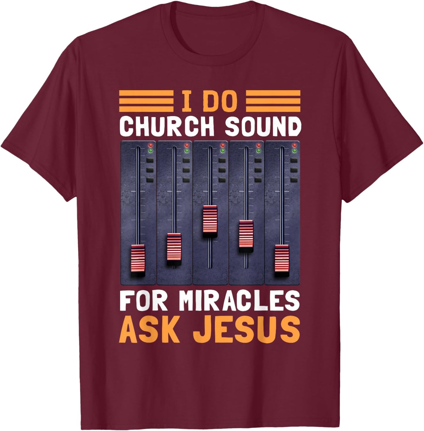I Do Church Sound For Miracles Ask Jesus T-Shirt - T-Shirt | Maroon