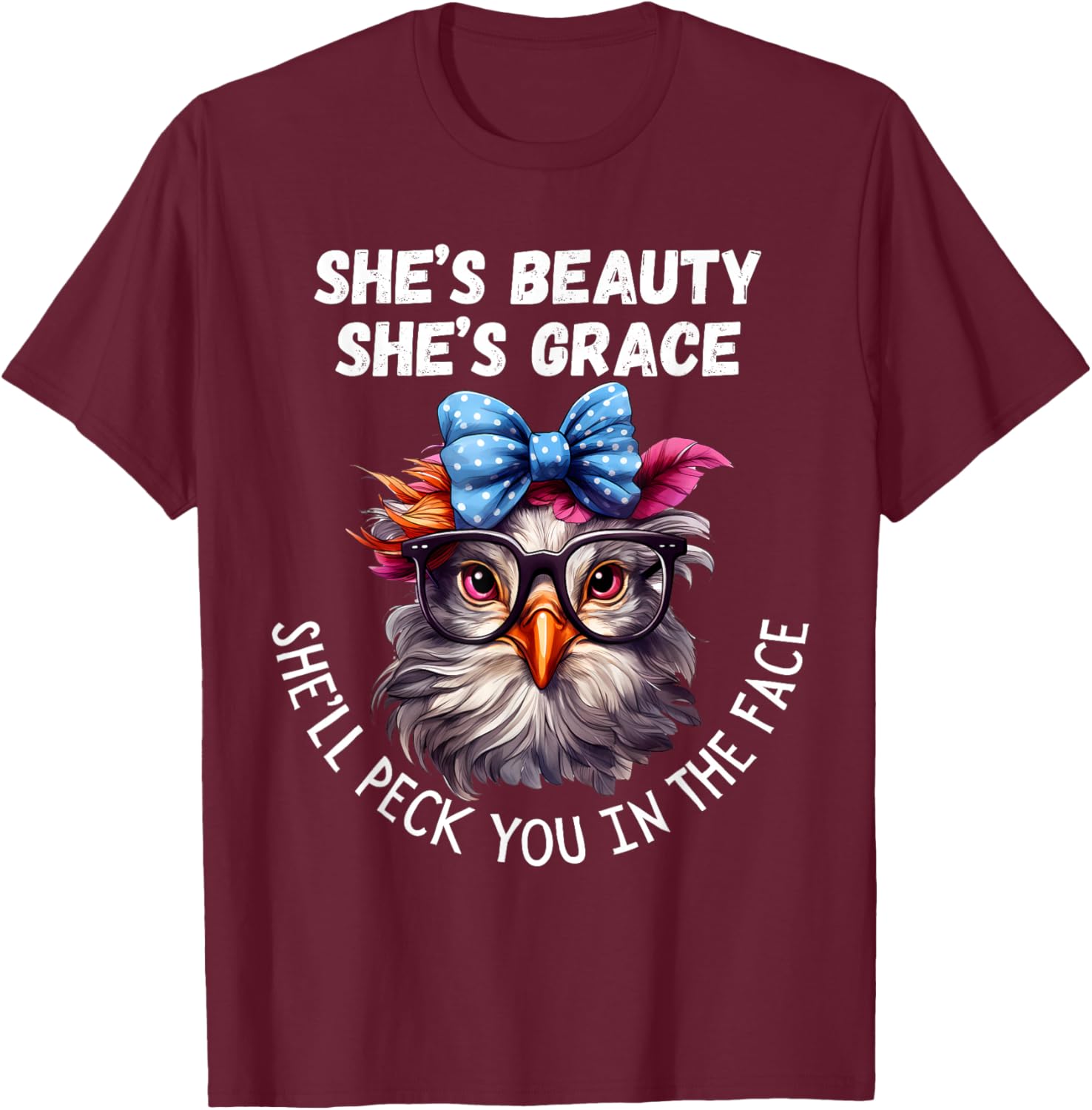 She's Beauty She's Grace She'll Peck You in the Face T-Shirt - T-Shirt | Maroon