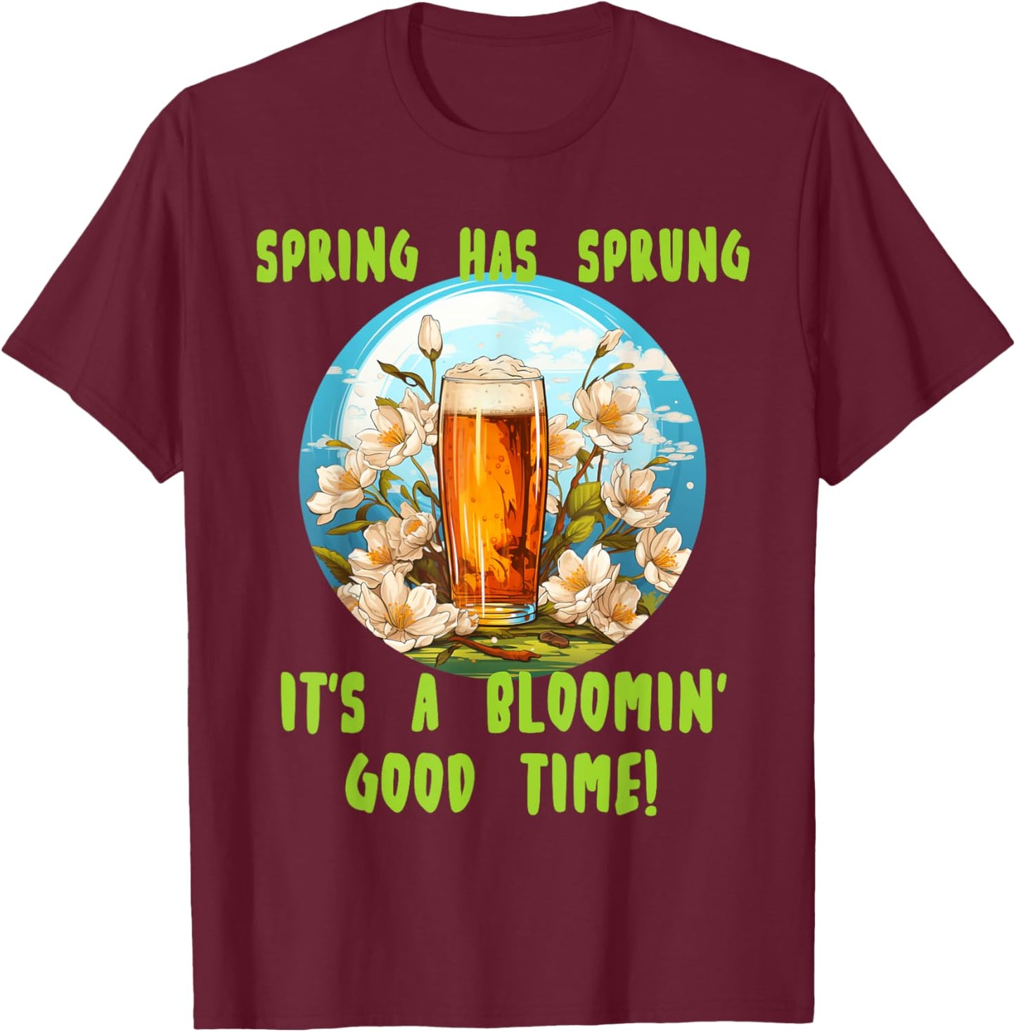 Spring has sprung with funny beer for Springtime lovers T-Shirt - T-Shirt | Maroon