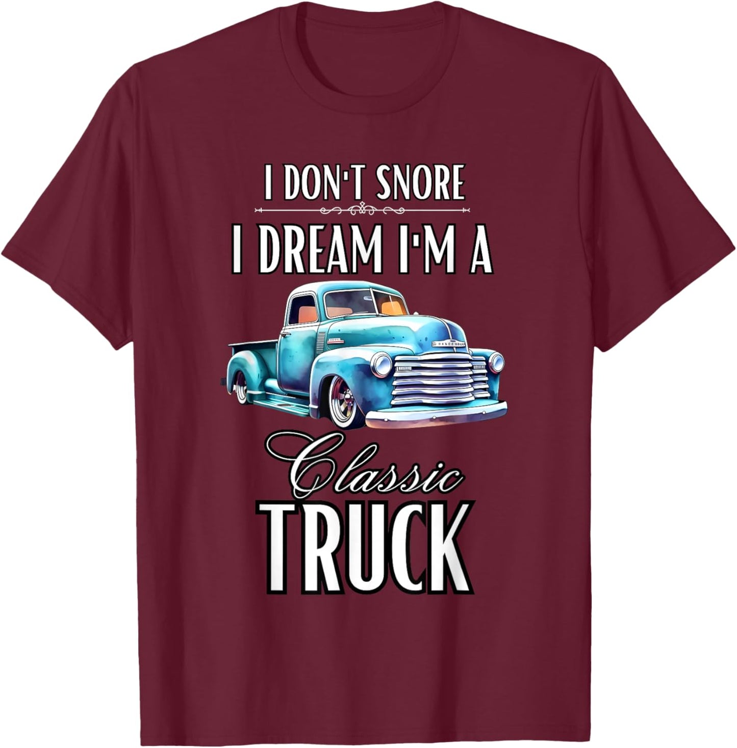 I Don't Snore I Dream I'm A Classic Truck Lowered Truck T-Shirt - T-Shirt | Maroon