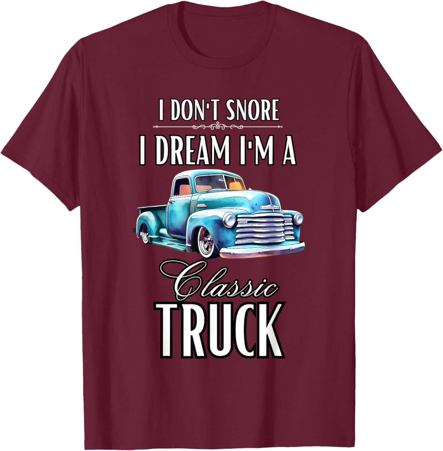 I Don't Snore I Dream I'm A Classic Truck Lowered Truck T-Shirt - T-Shirt | Maroon