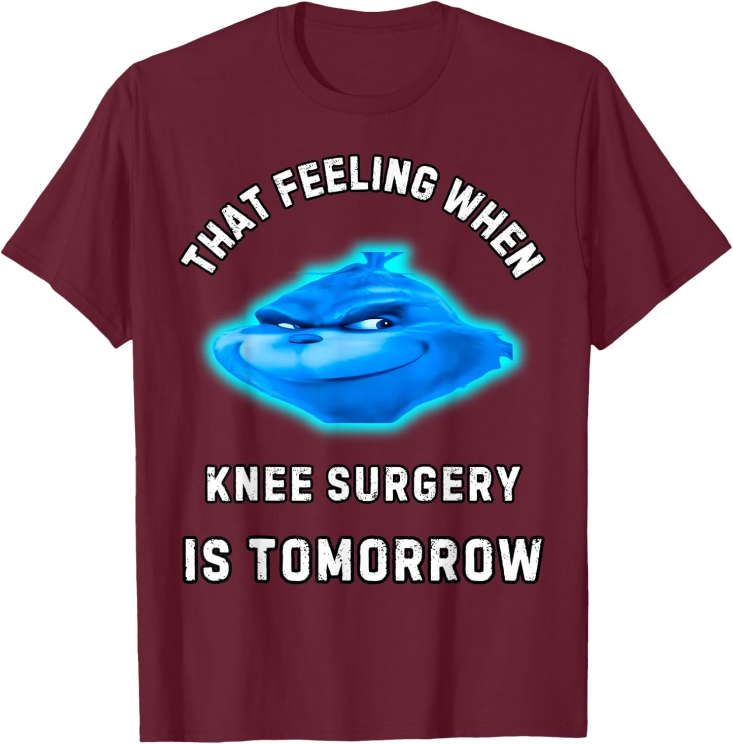 That Feeling When Knee Surgery Is Tomorrow T-Shirt - T-Shirt | Maroon