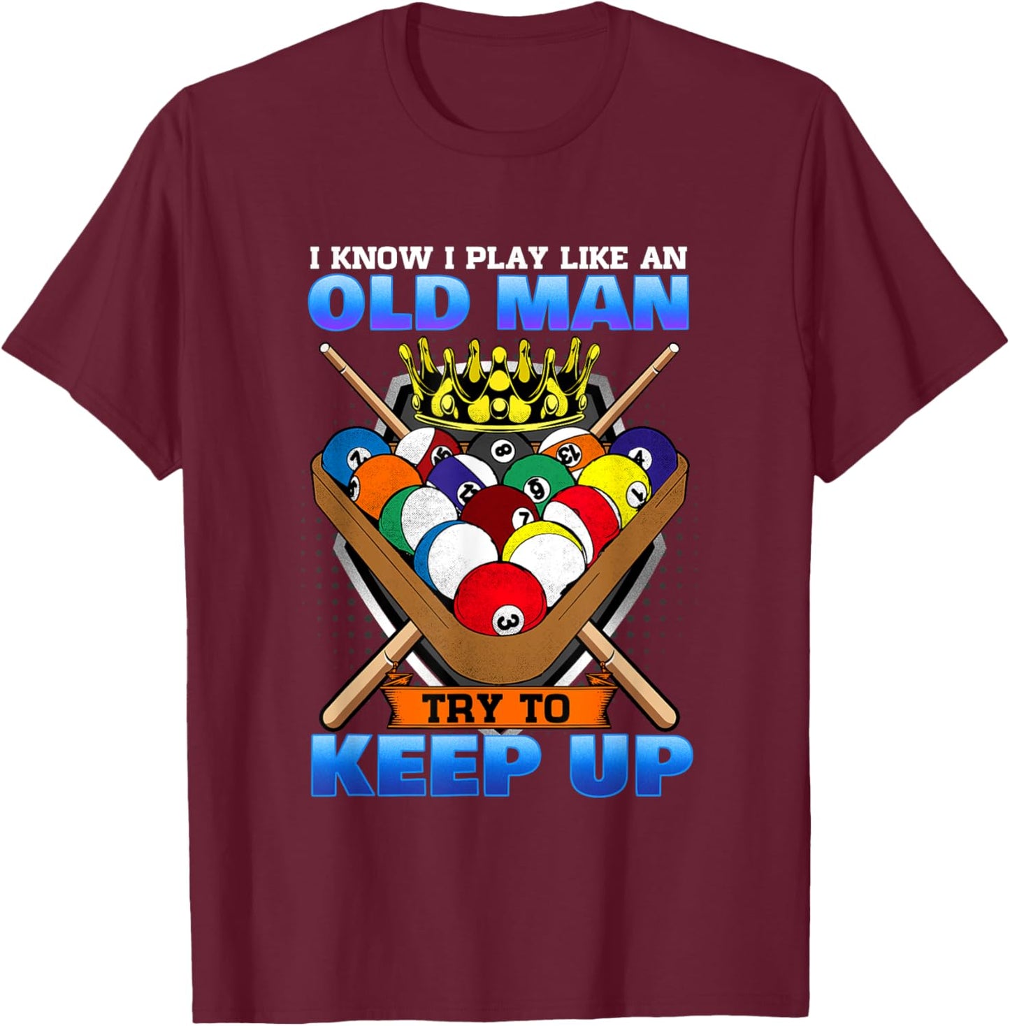 I Know I Play Like An Old Man Try To Keep Up I Billiards T-Shirt - T-Shirt | Maroon