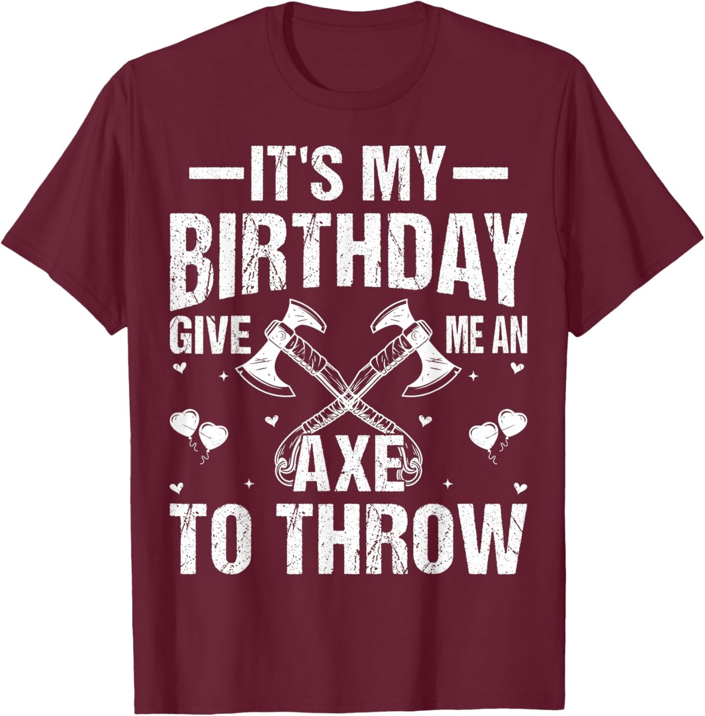 Axe Throwing - It's My Birthday Give Me An Axe To Throw T-Shirt - T-Shirt | Maroon