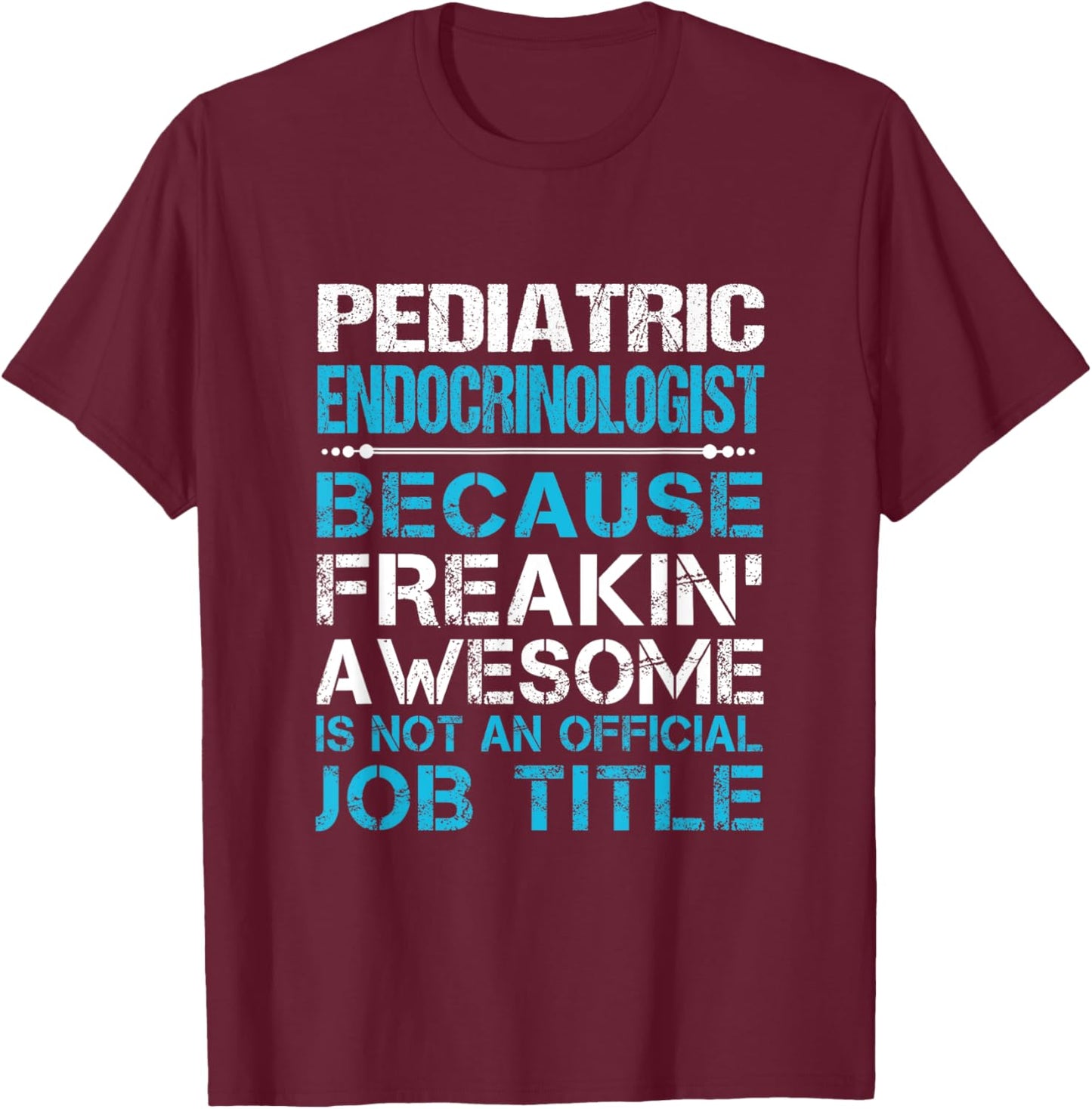 Pediatric Endocrinologist - Freaking Awesome T-Shirt - T-Shirt | Maroon