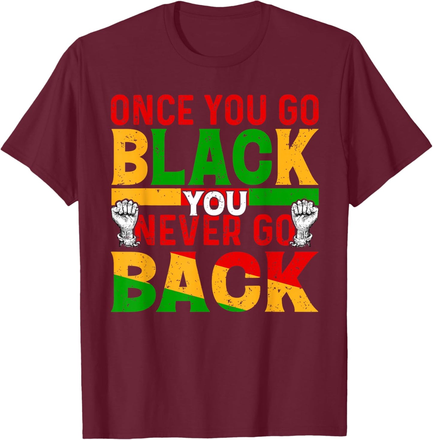 Once You Go Black You Never Go Back African Black History T-Shirt - T-Shirt | Maroon