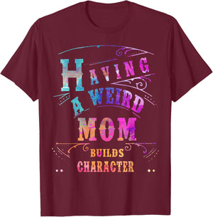 Having a Weird Mom Builds Character Funny Women & mom Gifts T-Shirt - T-Shirt | Maroon