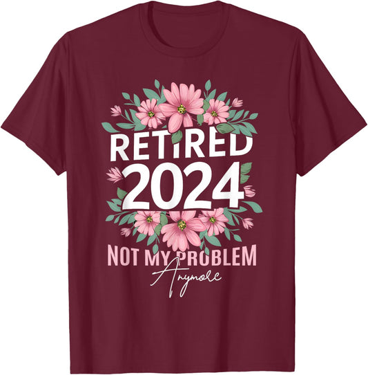 Retirement 2024 Women Retired 2024 Not My Problem Anymore T-Shirt - T-Shirt | Maroon
