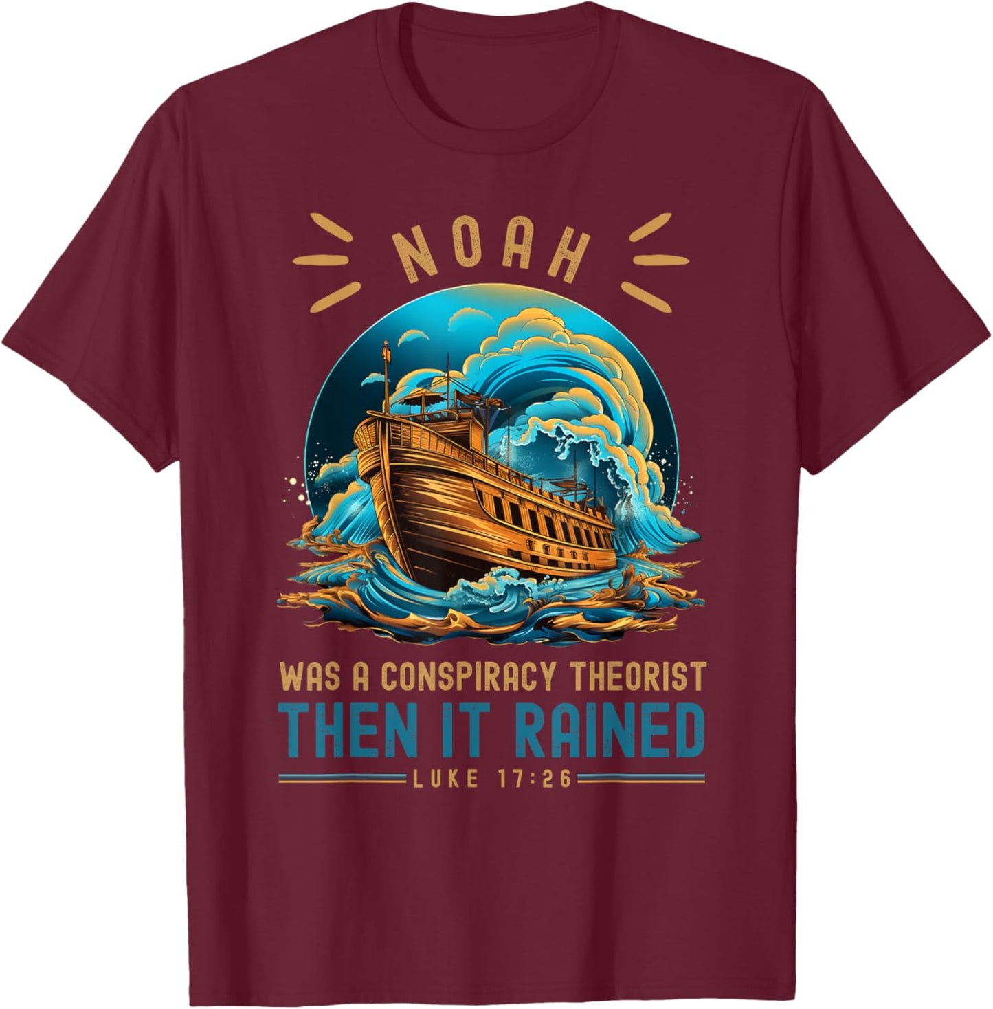 Noah Was A Conspiracy Theorist Then It Rained T-Shirt - T-Shirt | Maroon