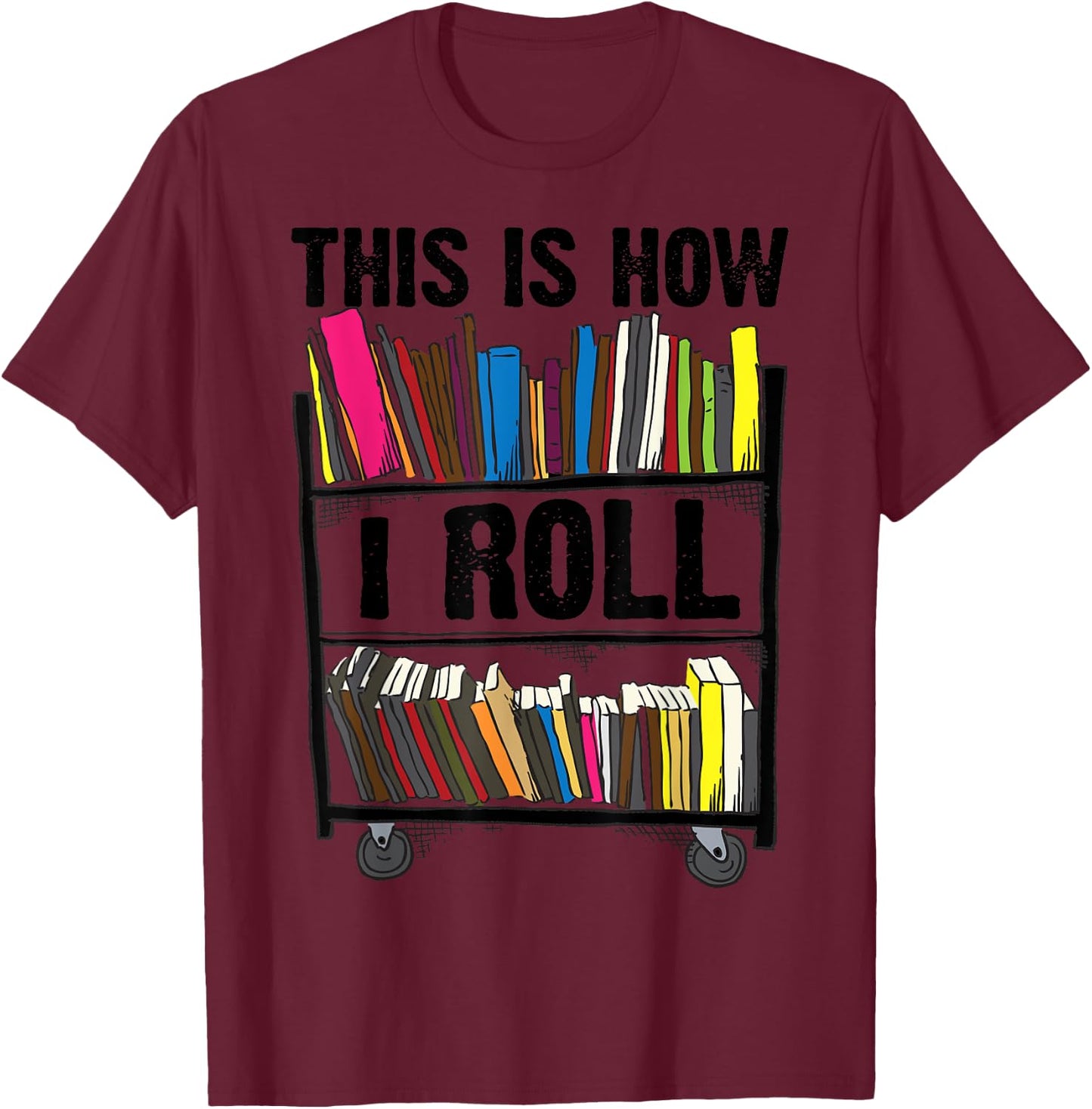 Funny This Is How I Roll Librarian Gift Cool Book Cart Joke T-Shirt - T-Shirt | Maroon