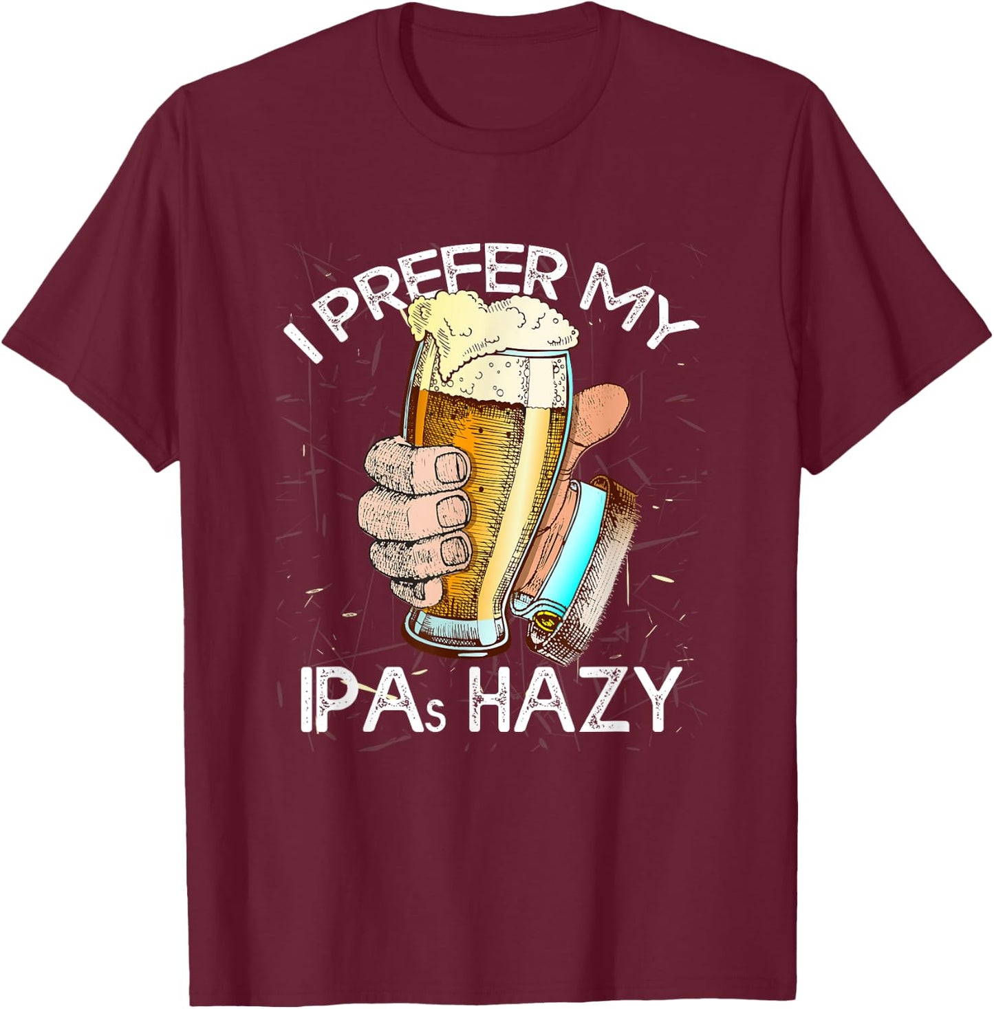 I Prefer My IPAs Hazy Funny Beer Lover Brewer Drinking Gift T-Shirt - T-Shirt | Maroon
