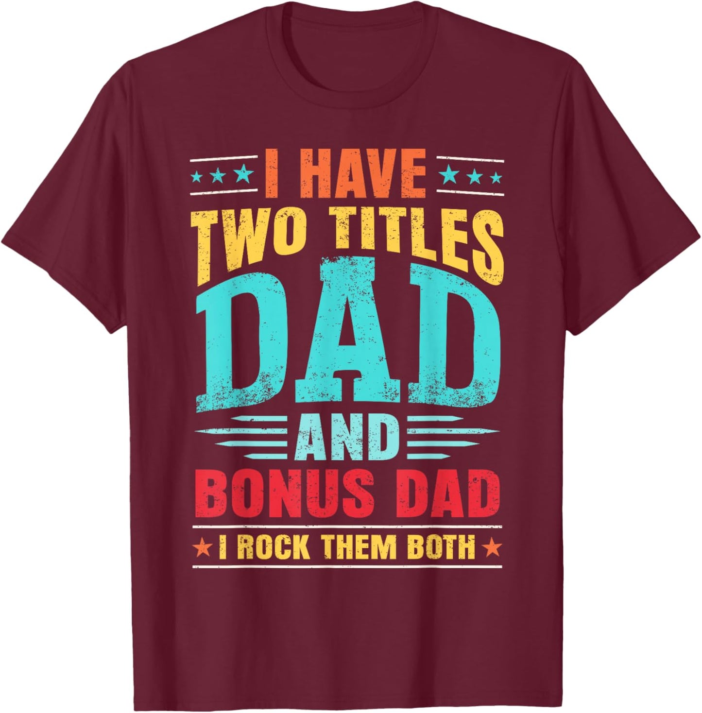 I Have Two Titles Dad And Bonus Dad And I Rock Them Both T-Shirt - T-Shirt | Maroon