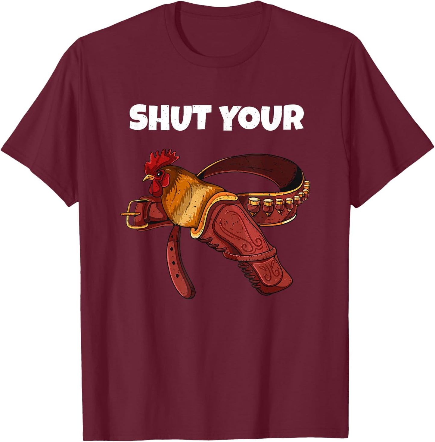 Newest Shut Your Cock Funny Rooster In Case Gun Holster Belt T-Shirt - T-Shirt | Maroon