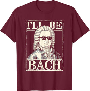 Johann Sebastian Bach Pun Ill Be Bach, Funny Classical Music T-Shirt - T-Shirt | Maroon