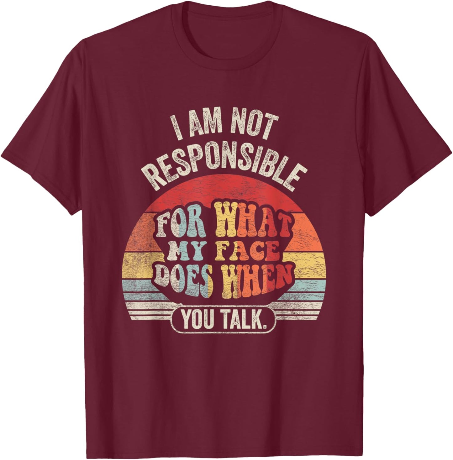 I'm Not Responsible For What My Face Does When You Talk T-Shirt - T-Shirt | Maroon