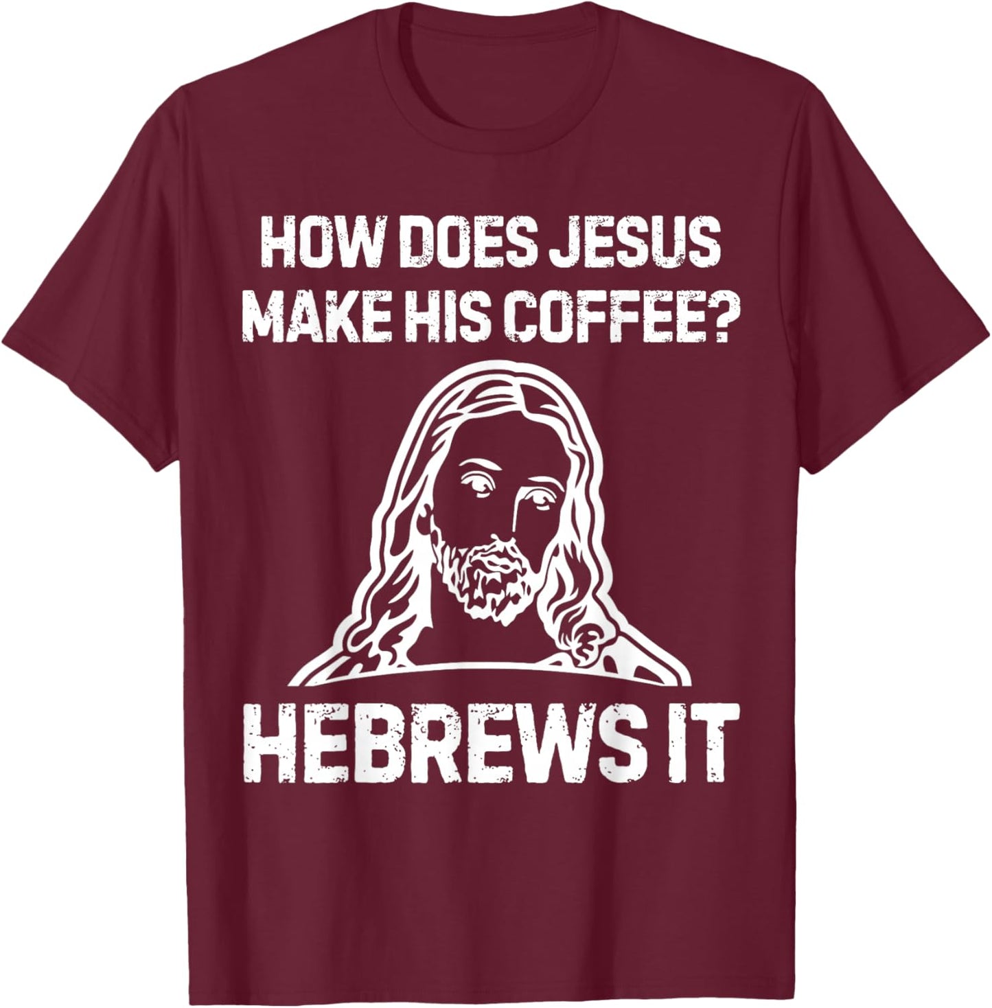 Funny Saying How Does Jesus Make Coffee Hebrews it Women Men T-Shirt - T-Shirt | Maroon