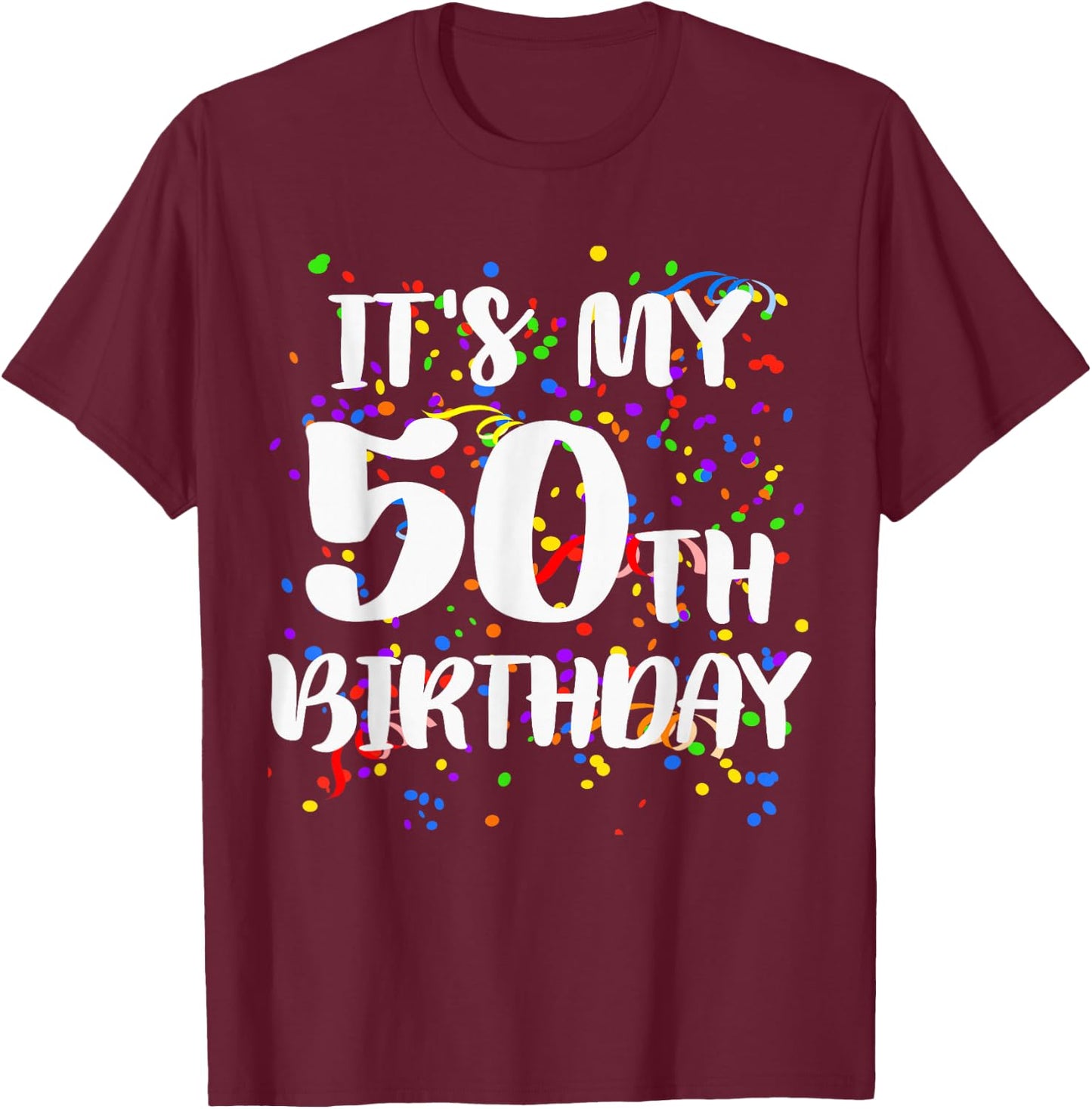Its My 50th Birthday Shirt Happy Birthday Funny Gift T-Shirt - T-Shirt | Maroon