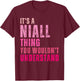 It's A Niall Thing You Wouldn't Understand Niall Vintage T-Shirt - T-Shirt | Maroon