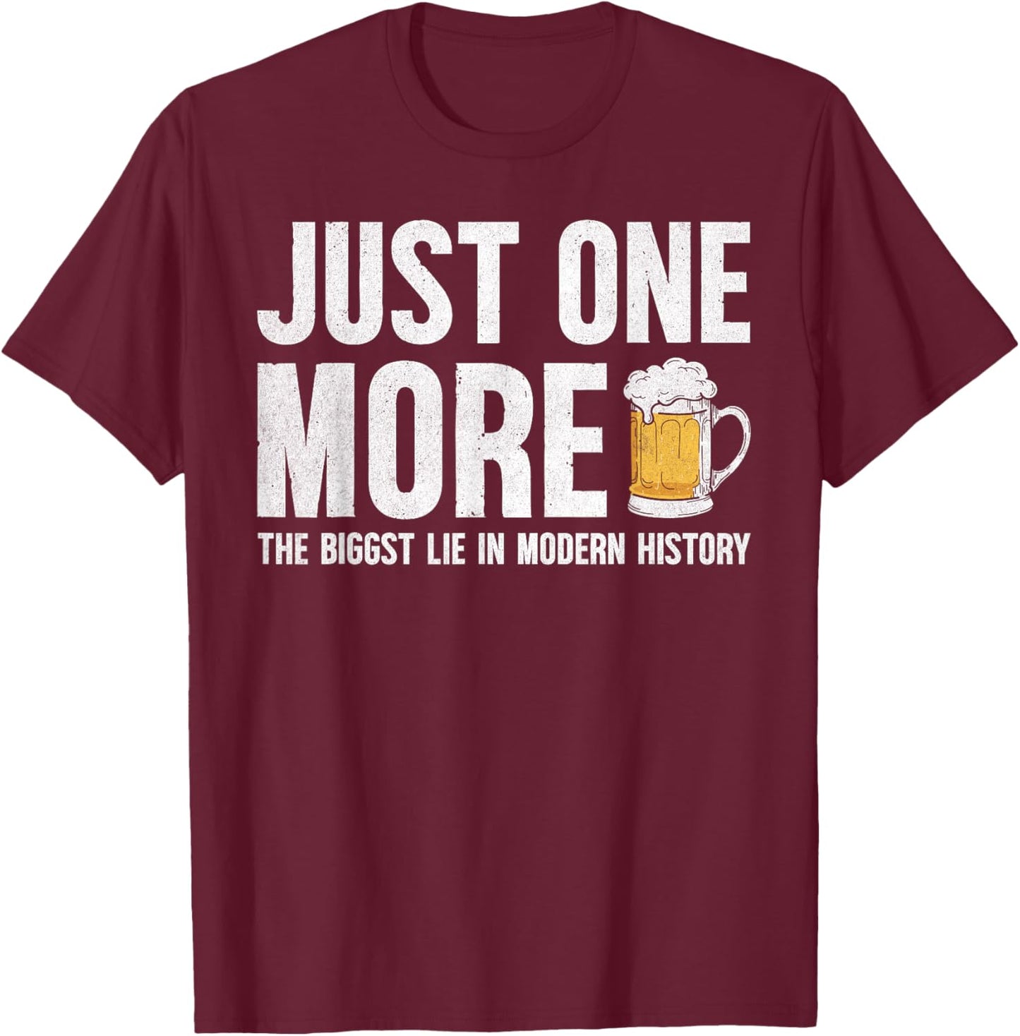 Just one more beer the biggest lie in modern history T-Shirt - T-Shirt | Maroon