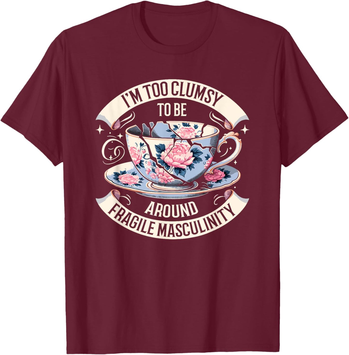 I'm Too Clumsy To Be Around Fragile Masculinity Funny Saying T-Shirt - T-Shirt | Maroon