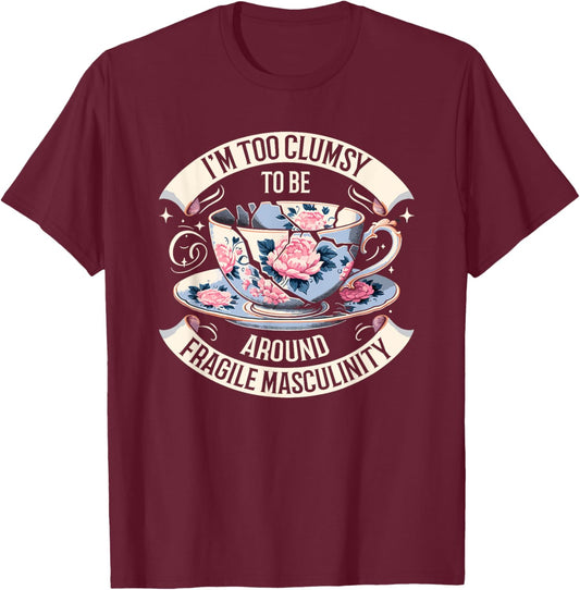 I'm Too Clumsy To Be Around Fragile Masculinity Funny Saying T-Shirt - T-Shirt | Maroon
