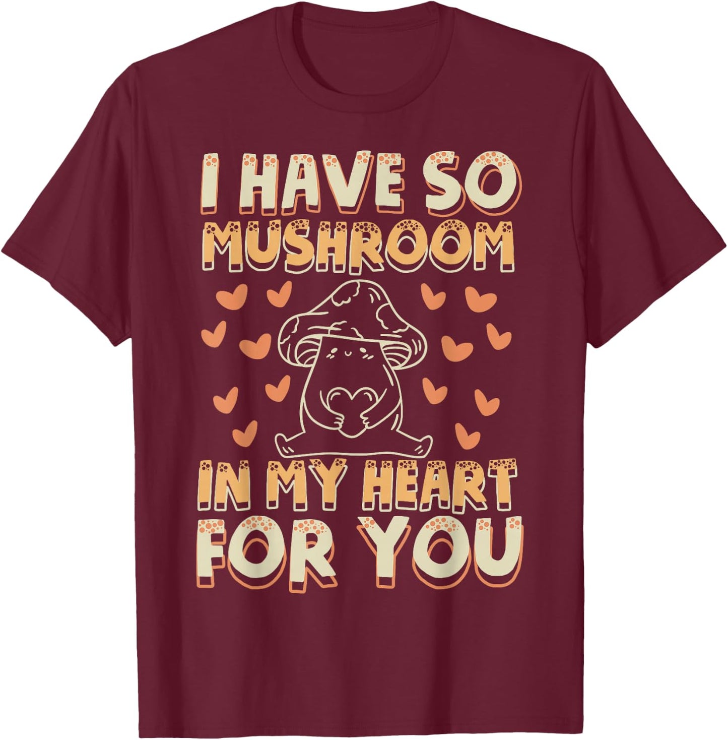 Funny Mushroom - I Have So Mushroom In My Heart For You T-Shirt - T-Shirt | Maroon