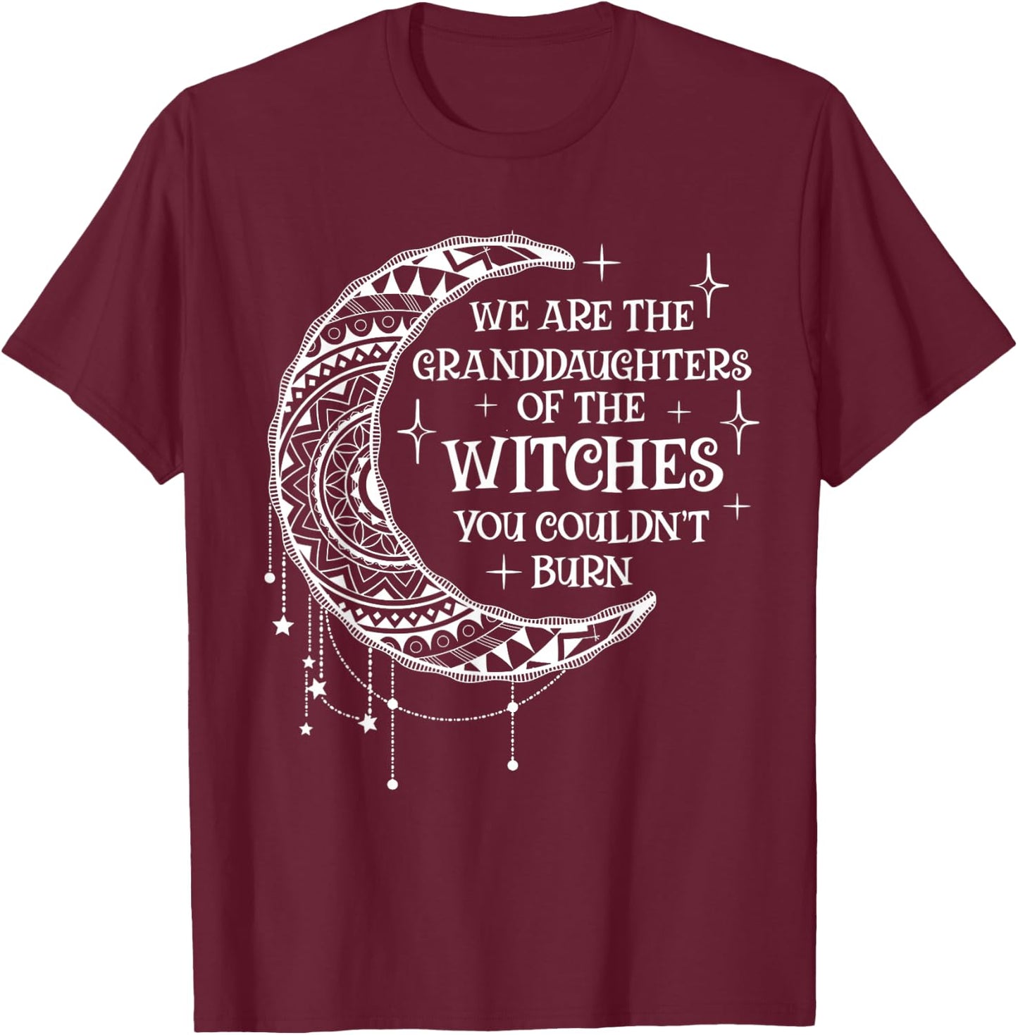 We Are The Granddaughters of the Witches You Could Not Burn T-Shirt - T-Shirt | Maroon