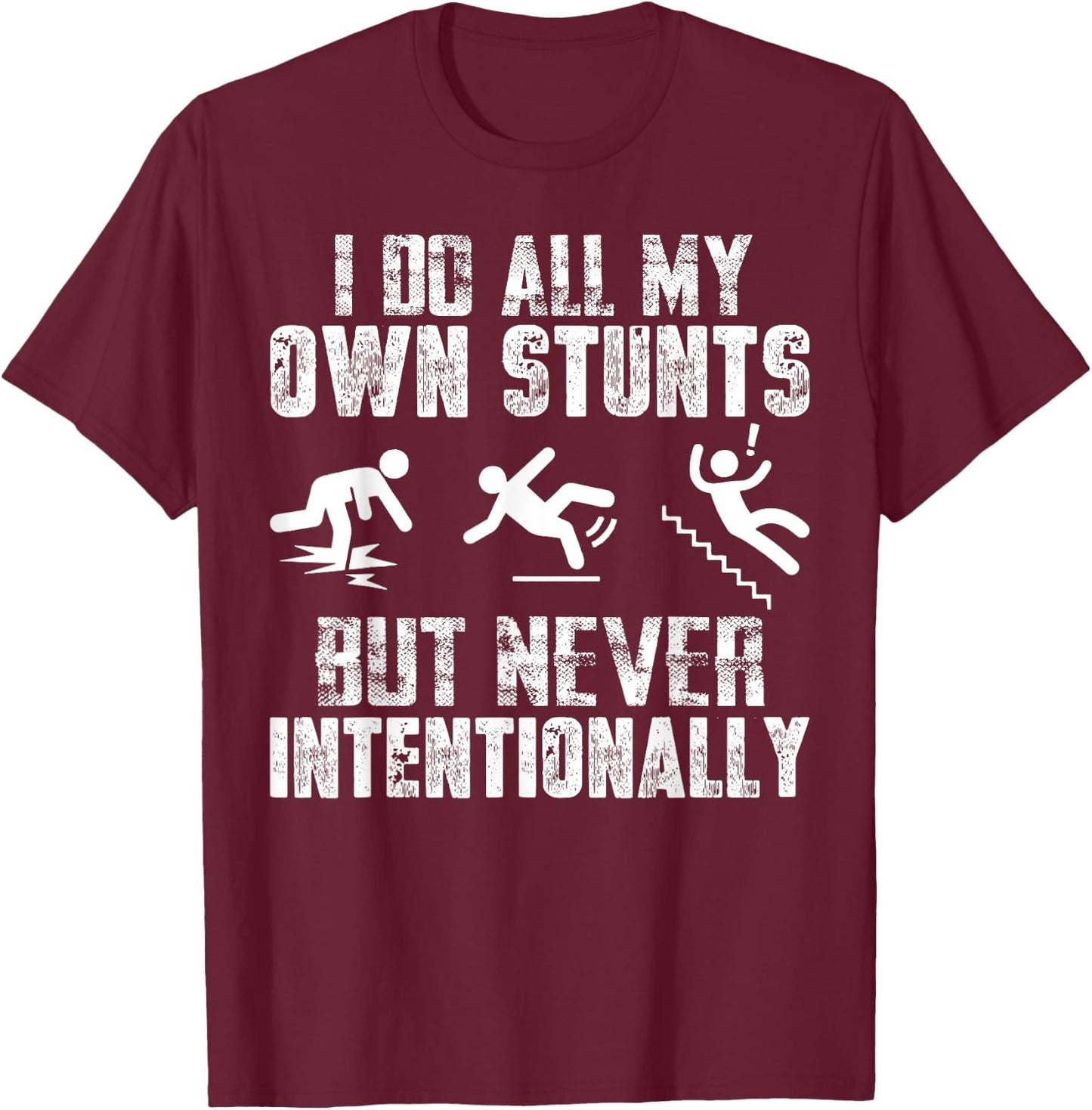 I Do All My Own Stunts Just Never Intentionally Sarcastic T-Shirt - T-Shirt | Maroon