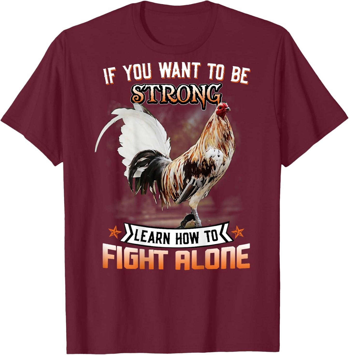 Chicken If You Want To Be Strong Learn How To Fight Alone T-Shirt - T-Shirt | Maroon