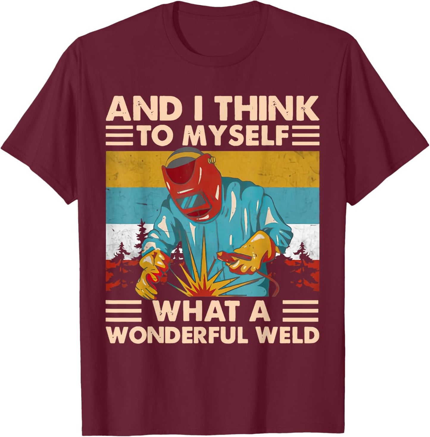 And I Think To Myself What A Wonderful Weld Welder Vintage T-Shirt - T-Shirt | Maroon