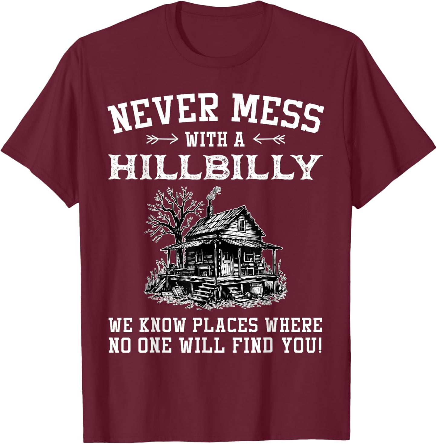 Never Mess with A Hillbilly We Know Places, Funny Quotes T-Shirt - T-Shirt | Maroon