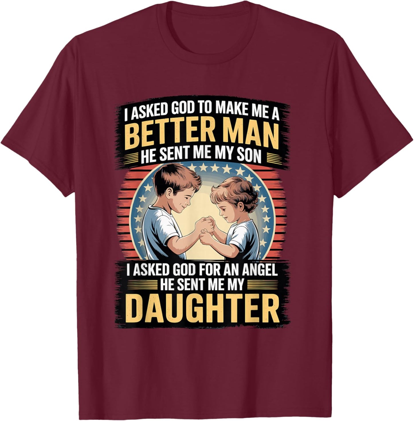I Asked God to Make Me A Better Man He Sent Me My Son T-Shirt - T-Shirt | Maroon